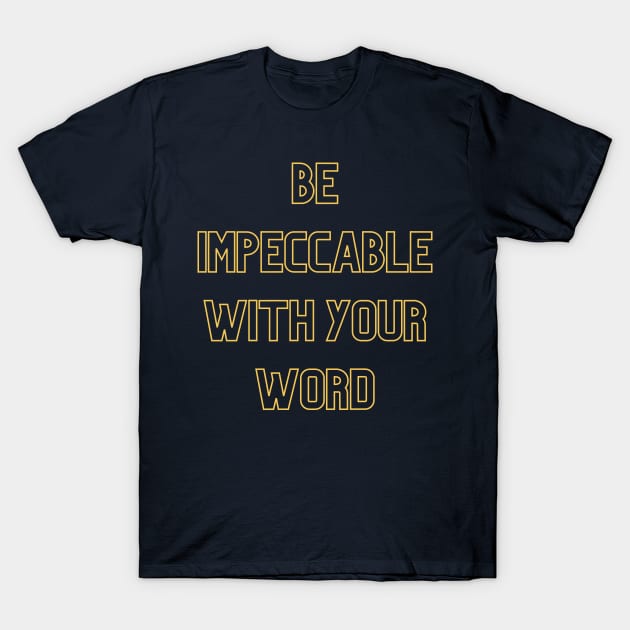 Be Impeccable With Your Word (yellow print) T-Shirt by Cosmic Heart